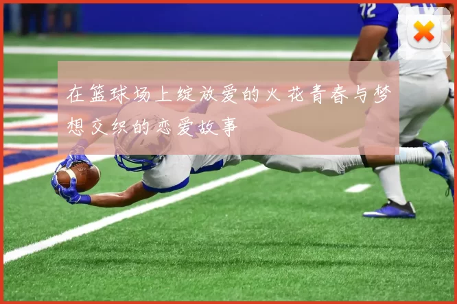 在篮球场上绽放爱的火花青春与梦想交织的恋爱故事